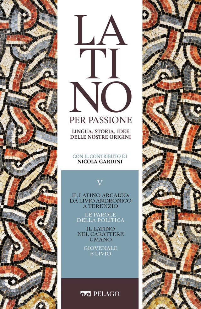 Boekomslag van Il latino arcaico: da Livio Andronico a Terenzio. Le parole della politica. Il latino nel carattere umano. Giovenale e Livio