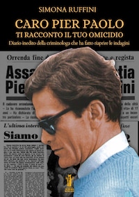 Caro Pier Paolo, ti racconto il tuo omicidio