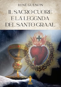 Il Sacro Cuore e la Leggenda del Santo Graal