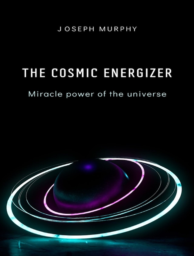 Book cover for The cosmic energizer: miracle power of the universe