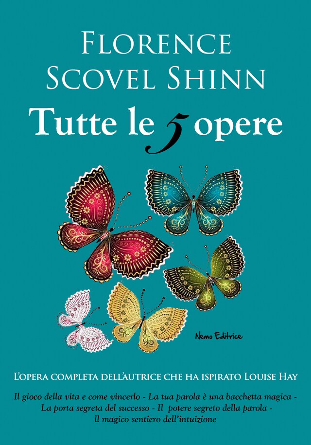 Book cover for Florence Scovel Shinn, tutte le 5 opere: Il gioco della vita e come giocarlo, La tua parola è una bacchetta magica,  La porta segreta del successo, Il potere della parola,  Il magico sentiero dell’intuizione