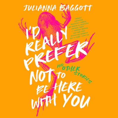 I’d Really Prefer Not to Be Here with You, and Other Stories