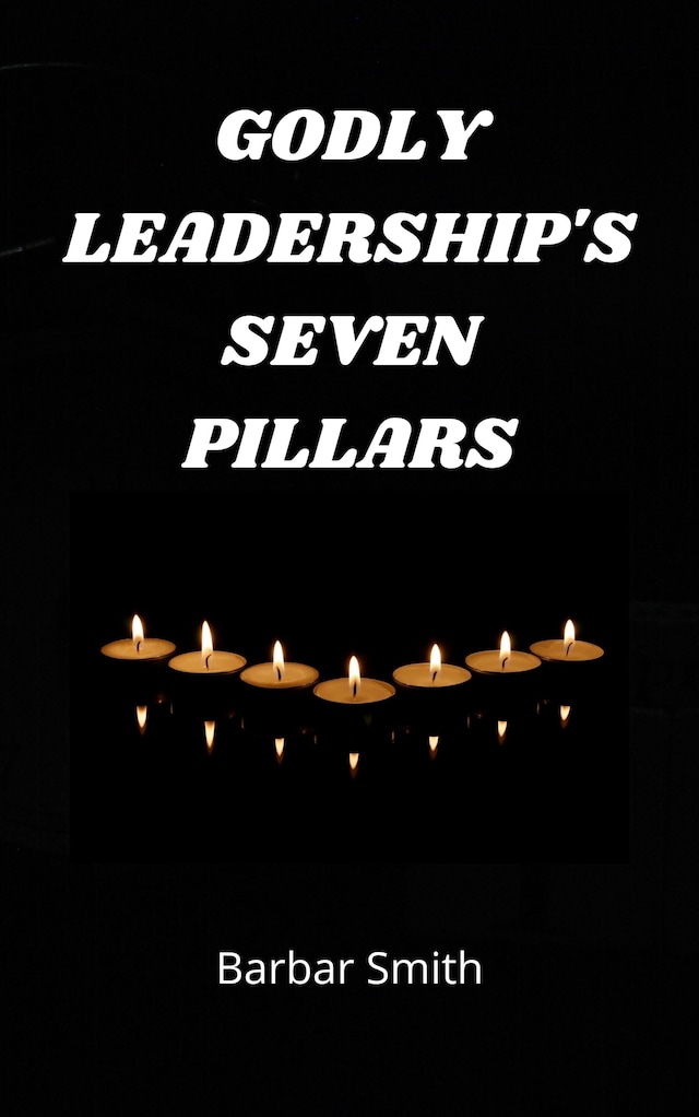 Godly Leadership's Seven Pillars