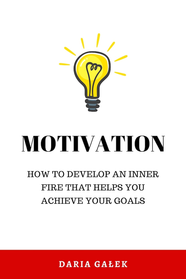 Book cover for Motivation: How to Develop an Inner Fire That Helps You Achieve Your Goals