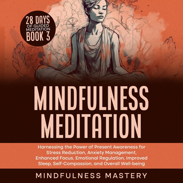 Book cover for Mindfulness Meditation: Harnessing the Power of Present Awareness for Stress Reduction, Anxiety Management, Enhanced Focus, Emotional Regulation, Improved Sleep, Self-Compassion, & Overall Well-Being