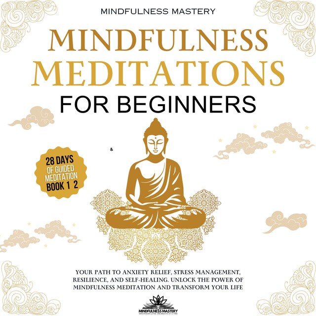 Boekomslag van Mindfulness Meditations for Beginners: Your Path to Anxiety Relief, Stress Management, Resilience, and Self-Healing. Unlock the Power of Mindfulness Meditation and Transform Your Life