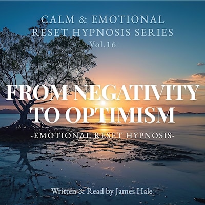 From Negativity to Optimism – Emotional Reset Hypnosis