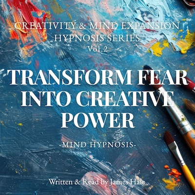 Transform Fear into Creative Power – Mind Hypnosis