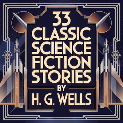 33 Classic Science Fiction Stories by H. G. Wells