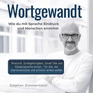 Wortgewandt – Wie du mit Sprache Eindruck machst und Menschen erreichst als Hörbuch