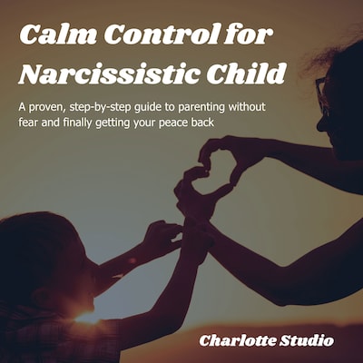 Calm Control for Narcissistic Child