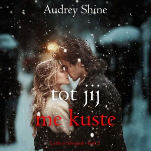 Tot Jij Me Kuste (Liefde in Silverpeak - Boek 2) - luisterboek