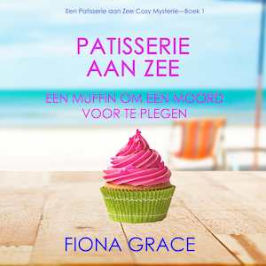 Patisserie aan Zee: Een Muffin Om Een Moord voor te Plegen (Een Patisserie aan Zee Cozy Mysterie—Boek 1) - luisterboek