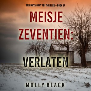 Meisje Zeventien: Verlaten (Een Maya Gray FBI Thriller—Boek 17) - luisterboek