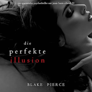 Die perfekte Illusion (Ein spannender Psychothriller mit Jessie Hunt—Band 39) als Hörbuch