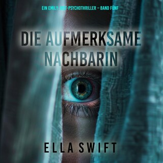 Die aufmerksame Nachbarin (Ein Emily-Just-Psychothriller – Band Fünf) als Hörbuch