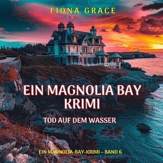 Tod auf dem Wasser (Ein Magnolia-Bay-Krimi – Band 6) als Hörbuch