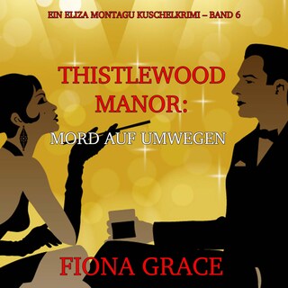 Thistlewood Manor: Mord auf Umwegen (Ein Eliza Montagu Kuschelkrimi – Band 6) als Hörbuch
