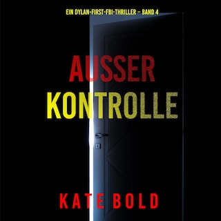 Außer Kontrolle (Ein Dylan-First-FBI-Thriller – Band 4) als Hörbuch