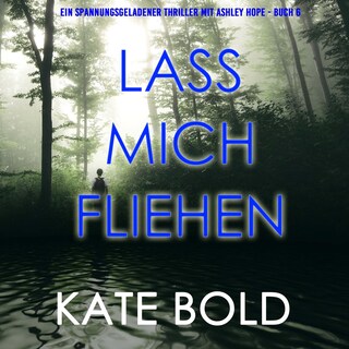 Lass mich fliehen (Ein spannungsgeladener Thriller mit Ashley Hope - Buch 6) als Hörbuch