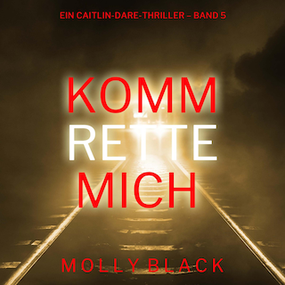 Komm rette mich (Ein Caitlin-Dare-Thriller – Band 5) als Hörbuch