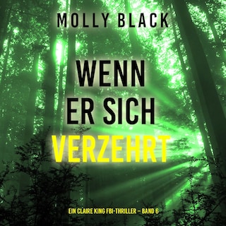Wenn Er Sich Verzehrt (Ein Claire King FBI-Thriller – Band 6) als Hörbuch
