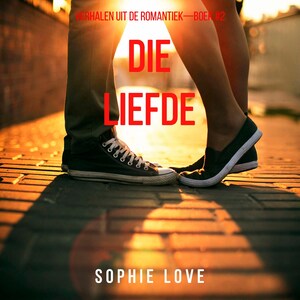 Die Liefde (Verhalen uit de Romantiek—Boek #2) - luisterboek