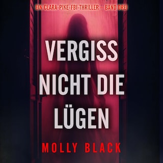 Vergiss nicht die Lügen (Ein Clara-Pike-FBI-Thriller – Band Drei) als Hörbuch