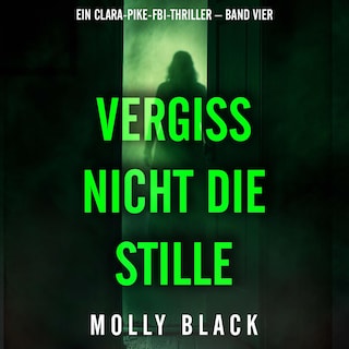 Vergiss nicht die Stille (Ein Clara-Pike-FBI-Thriller – Band Vier) als Hörbuch