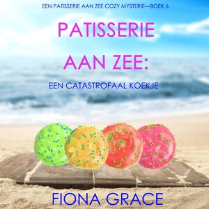 Patisserie aan Zee: Een Catastrofaal Koekje (Een Patisserie aan Zee Cozy Mysterie—Boek 6) - luisterboek