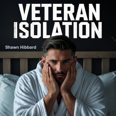 Veteran Isolation : The Silent Struggle and Path to Freedom for Transitioning Military