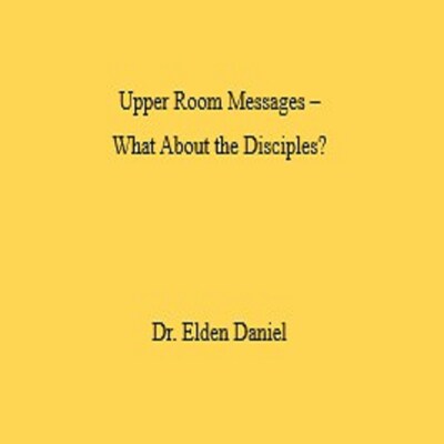 Upper Room Messages –  What About the Disciples?
