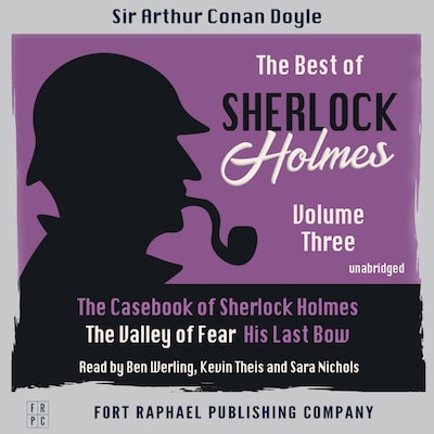 The Best of Sherlock Holmes - Volume III - The Case-Book of Sherlock Holmes - The Valley of Fear - His Last Bow - Unabridged