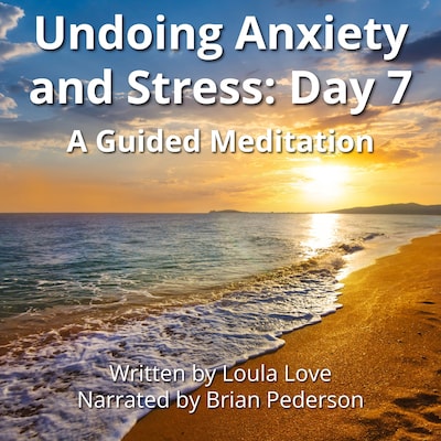 Undoing Anxiety and Stress: Day 7