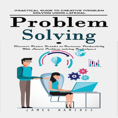 Problem Solving: Practical Guide to Creative Problem Solving Using Lateral (Discover Faster Results to Increase Productivity With Smart Problem-solving Techniques)