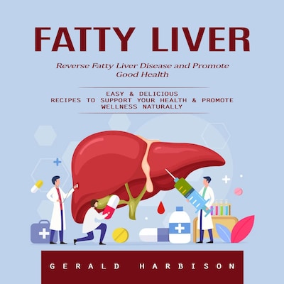 Fatty Liver: Reverse Fatty Liver Disease and Promote Good Health (Easy & Delicious Recipes to Support Your Health & Promote Wellness Naturally)