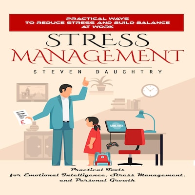 Stress Management: Practical Ways to Reduce Stress and Build Balance at Work (Practical Tools for Emotional Intelligence, Stress Management, and Personal Growth)