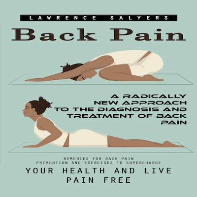Back Pain: A Radically New Approach to the Diagnosis and Treatment of Back Pain (Remedies for Back Pain Prevention and Exercises to Supercharge Your Health and Live Pain Free)