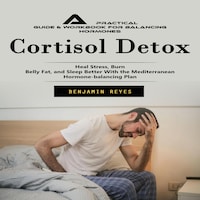 Cortisol Detox: A Practical Guide & Workbook for Balancing Hormones (Heal Stress, Burn Belly Fat, and Sleep Better With the Mediterranean Hormone-balancing Plan)