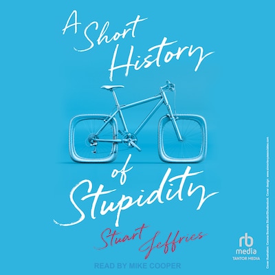 A Short History of Stupidity
