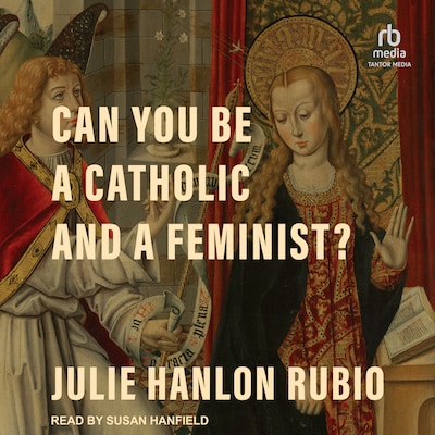 Can You Be a Catholic and a Feminist?