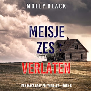 Meisje Zes: Verlaten (Een Maya Gray FBI Thriller—Boek 6) - luisterboek