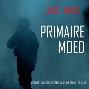 Primaire Moed: De Ontstaansgeschiedenis van Luke Stone—Boek #5 (een Actiethriller) - luisterboek
