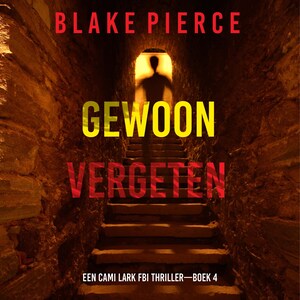 Gewoon Vergeten (Een Cami Lark FBI Thriller—Boek 4) - luisterboek
