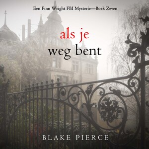 Als je weg bent (Een Finn Wright FBI Mysterie—Boek Zeven) - luisterboek