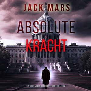 Absolute Kracht (Een Jake Mercer Politieke Thriller—Boek 3) - luisterboek