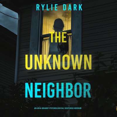 The Unknown Neighbor (An Aria Brandt Psychological Thriller—Book Three): An unputdownable psychological thriller packed cover to cover with twists and turns