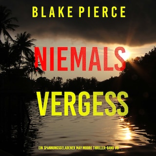Niemals Vergessen (Ein spannungsgeladener May Moore Thriller – Band 8) als Hörbuch
