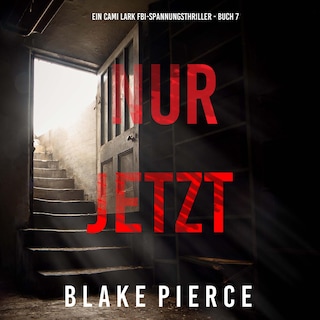Nur Jetzt (Ein Cami Lark FBI-Spannungsthriller - Buch 7) als Hörbuch