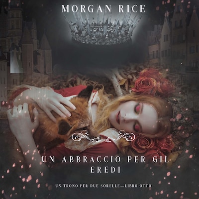 Un Abbraccio Per Gli Eredi (Un Trono per due Sorelle—Libro Otto)